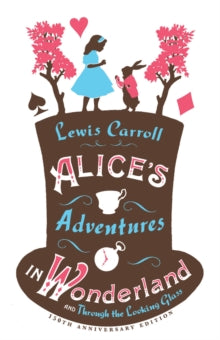 Alice’s Adventures in Wonderland, Through the Looking Glass and Alice’s Adventures Under Ground
