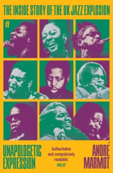 Unapologetic Expression : The Inside Story of the UK Jazz Explosion
