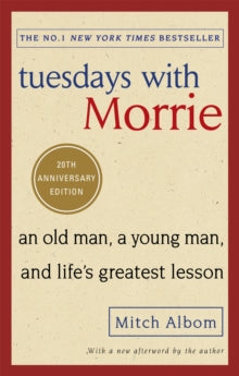 Tuesdays With Morrie: An old man, a young man, and life's greatest lesson