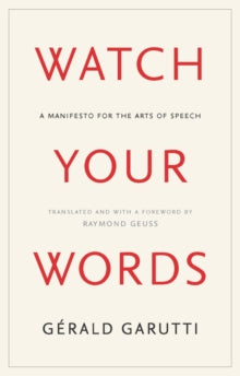 Watch Your Words : A Manifesto for the Arts of Speech
