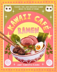 Kawaii Cafe Ramen : Classic, Fun, and Delicious Ramen Meals to Make at Home