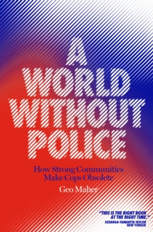 A World Without Police : How Strong Communities Make Cops Obsolete